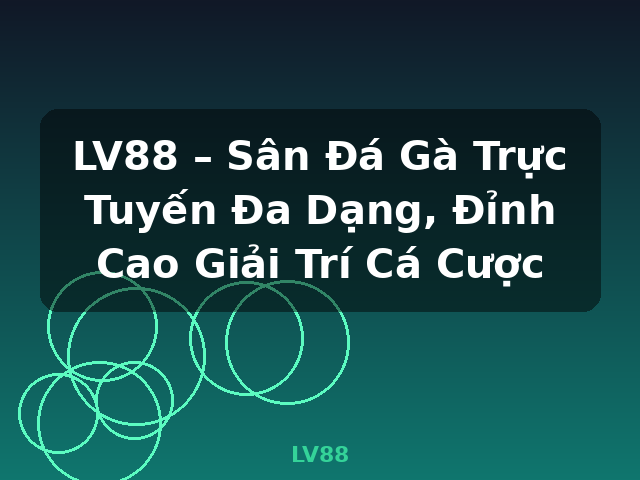 LV88 – Sân Đá Gà Trực Tuyến Đa Dạng, Đỉnh Cao Giải Trí Cá Cược - LV88 LV88 – Sân Đá Gà Trực Tuyến Đa Dạng, Đỉnh Cao Giải Trí Cá Cược - LV88