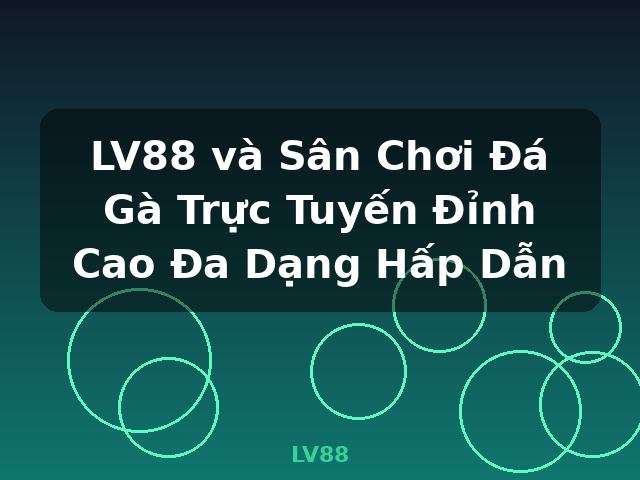 LV88 và Sân Chơi Đá Gà Trực Tuyến Đỉnh Cao Đa Dạng Hấp Dẫn - LV88