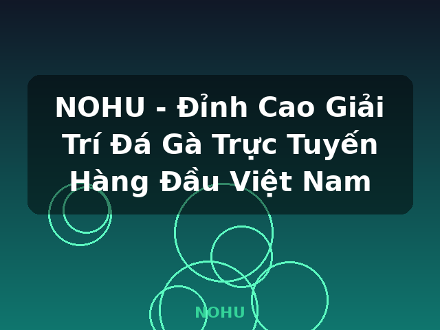 NOHU - Đỉnh Cao Giải Trí Đá Gà Trực Tuyến Hàng Đầu Việt Nam - NOHU NOHU - Đỉnh Cao Giải Trí Đá Gà Trực Tuyến Hàng Đầu Việt Nam - NOHU