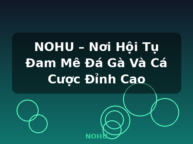 NOHU – Nơi Hội Tụ Đam Mê Đá Gà Và Cá Cược Đỉnh Cao - NOHU NOHU – Nơi Hội Tụ Đam Mê Đá Gà Và Cá Cược Đỉnh Cao - NOHU