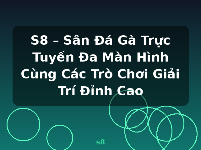 S8 – Sân Đá Gà Trực Tuyến Đa Màn Hình Cùng Các Trò Chơi Giải Trí Đỉnh Cao - s8