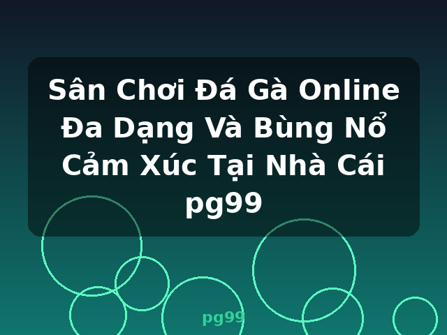 Sân Chơi Đá Gà Online Đa Dạng Và Bùng Nổ Cảm Xúc Tại Nhà Cái pg99 - pg99