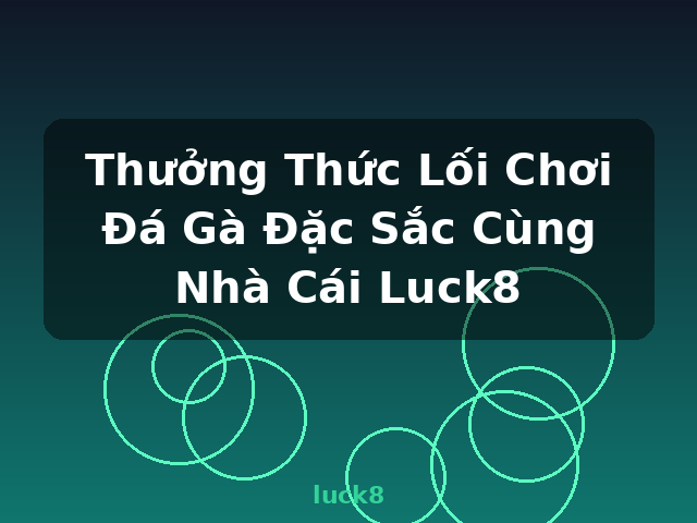 Thưởng Thức Lối Chơi Đá Gà Đặc Sắc Cùng Nhà Cái Luck8 - luck8 Thưởng Thức Lối Chơi Đá Gà Đặc Sắc Cùng Nhà Cái Luck8 - luck8