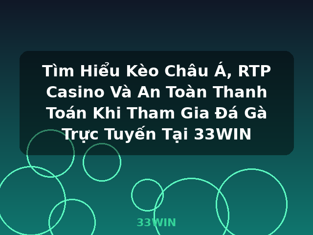 Tìm Hiểu Kèo Châu Á, RTP Casino Và An Toàn Thanh Toán Khi Tham Gia Đá Gà Trực Tuyến Tại 33WIN - 33WIN Tìm Hiểu Kèo Châu Á, RTP Casino Và An Toàn Thanh Toán Khi Tham Gia Đá Gà Trực Tuyến Tại 33WIN - 33WIN
