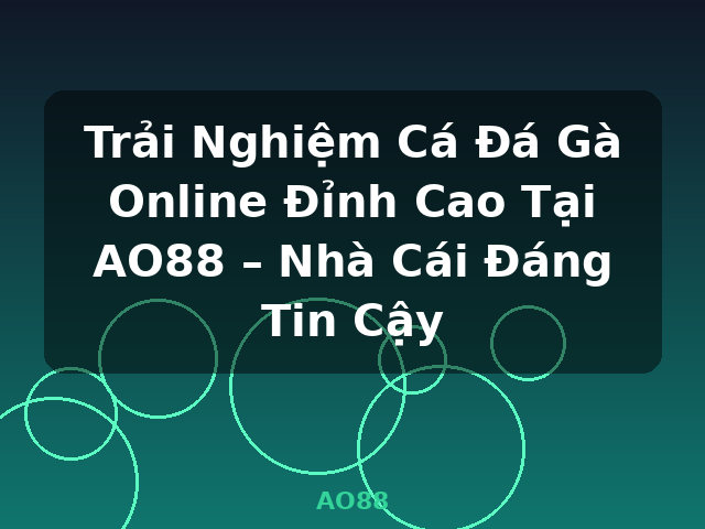 Trải Nghiệm Cá Đá Gà Online Đỉnh Cao Tại AO88 – Nhà Cái Đáng Tin Cậy - AO88 Trải Nghiệm Cá Đá Gà Online Đỉnh Cao Tại AO88 – Nhà Cái Đáng Tin Cậy - AO88