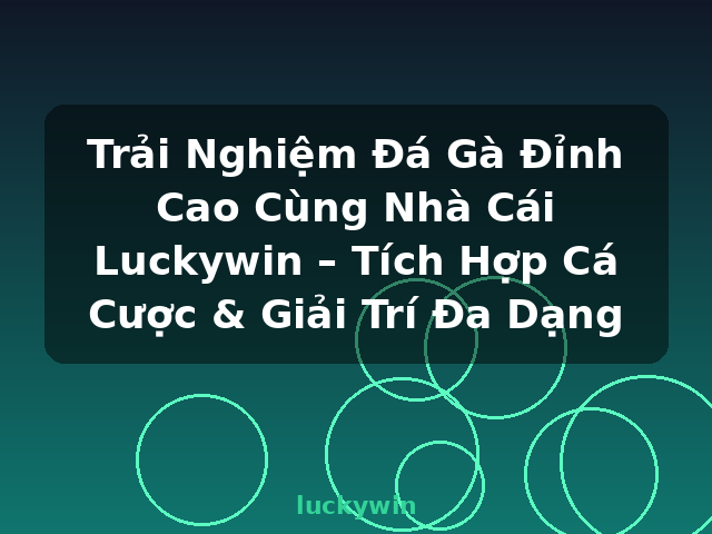 Trải Nghiệm Đá Gà Đỉnh Cao Cùng Nhà Cái Luckywin – Tích Hợp Cá Cược & Giải Trí Đa Dạng - luckywin Trải Nghiệm Đá Gà Đỉnh Cao Cùng Nhà Cái Luckywin – Tích Hợp Cá Cược & Giải Trí Đa Dạng - luckywin