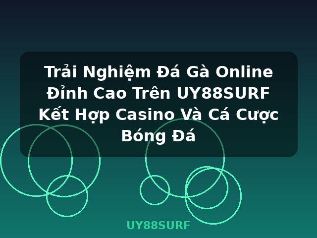 Trải Nghiệm Đá Gà Online Đỉnh Cao Trên UY88SURF Kết Hợp Casino Và Cá Cược Bóng Đá - UY88SURF