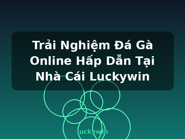 Trải Nghiệm Đá Gà Online Hấp Dẫn Tại Nhà Cái Luckywin - luckywin