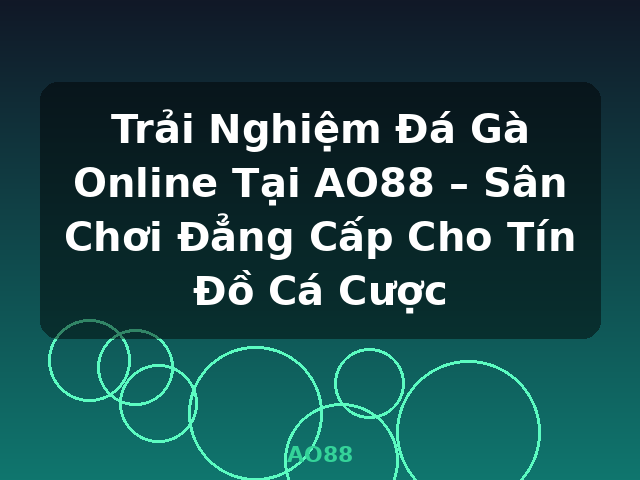 Trải Nghiệm Đá Gà Online Tại AO88 – Sân Chơi Đẳng Cấp Cho Tín Đồ Cá Cược - AO88