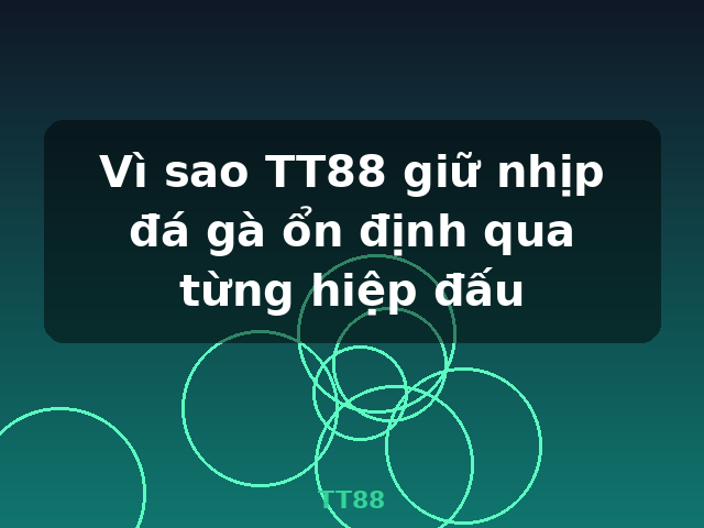Vì sao TT88 giữ nhịp đá gà ổn định qua từng hiệp đấu - TT88 Vì sao TT88 giữ nhịp đá gà ổn định qua từng hiệp đấu - TT88